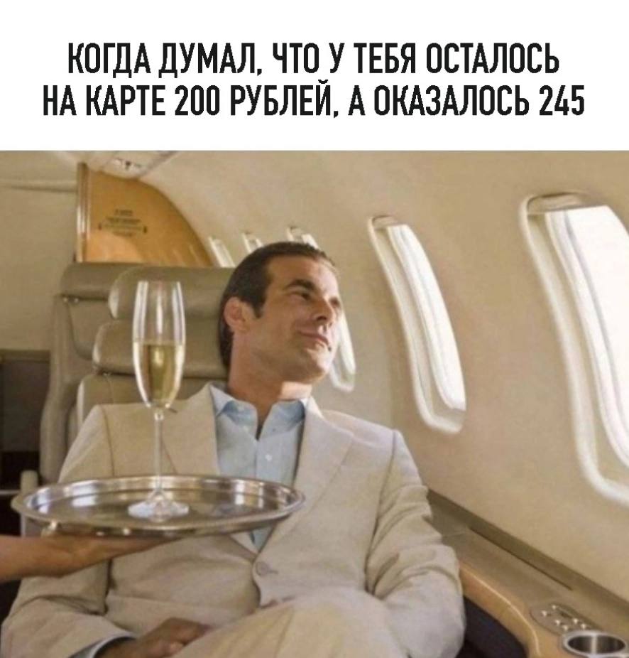Когда думал, что у тебя осталось на карте 200 рублей, а оказалось 245